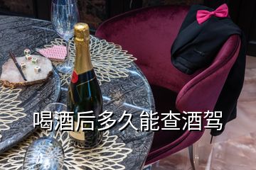 喝酒后多久能查酒駕