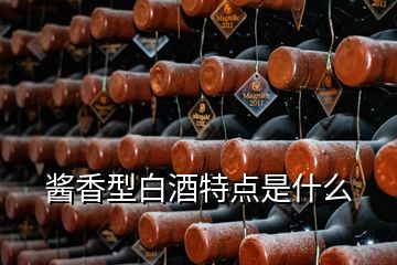 醬香型白酒特點(diǎn)是什么