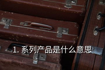 1. 系列產品是什么意思