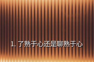 1. 了熟于心還是聊熟于心