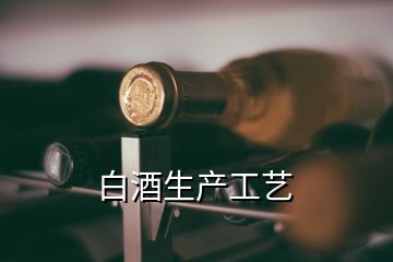 白酒生產(chǎn)工藝