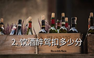 2. 飲酒醉駕扣多少分