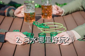 2. 習(xí)水哪里好玩？