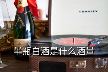 半瓶白酒是什么酒量