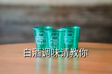 白酒調(diào)味請(qǐng)教你