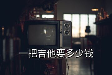 一把吉他要多少錢