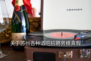 關(guān)于蘇州各種酒吧招聘男模真假