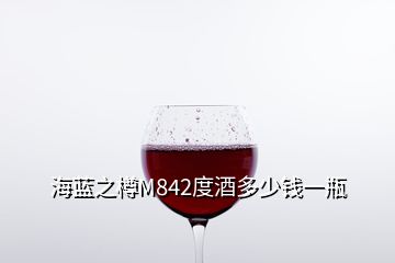 海藍之樽M842度酒多少錢一瓶