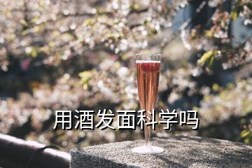 用酒發(fā)面科學嗎