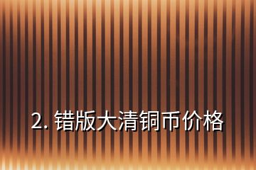 2. 錯版大清銅幣價格