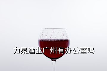 力泉酒業(yè)廣州有辦公室嗎