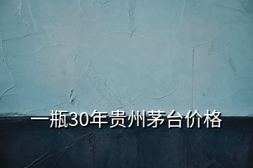 一瓶30年貴州茅臺價格