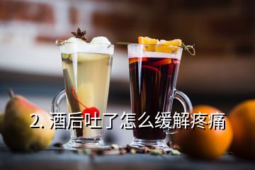 2. 酒后吐了怎么緩解疼痛