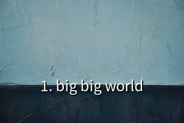 1. big big world