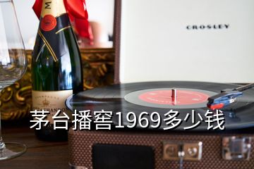 茅臺(tái)播窖1969多少錢(qián)