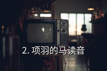 2. 項羽的馬讀音