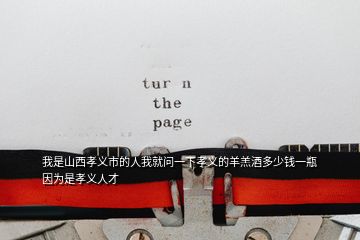 我是山西孝義市的人我就問一下孝義的羊羔酒多少錢一瓶因?yàn)槭切⒘x人才