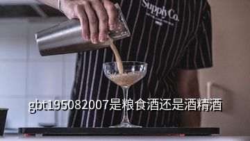 gbt195082007是糧食酒還是酒精酒