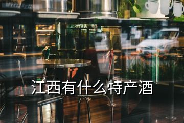 江西有什么特產(chǎn)酒