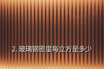 2. 玻璃鋼密度每立方是多少