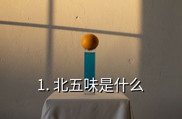 1. 北五味是什么