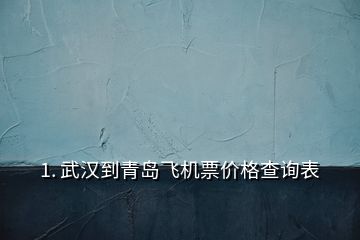 1. 武漢到青島飛機票價格查詢表