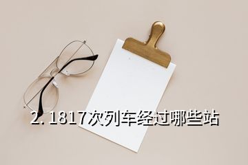 2. 1817次列車經(jīng)過哪些站