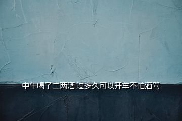 中午喝了二兩酒 過多久可以開車不怕酒駕