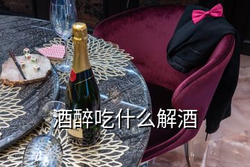 酒醉吃什么解酒