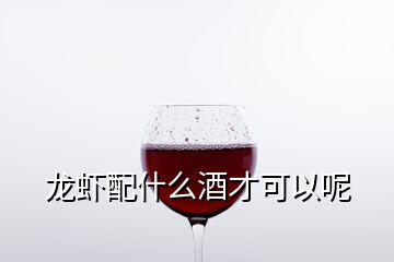 龍蝦配什么酒才可以呢