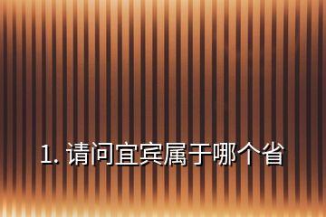 1. 請(qǐng)問(wèn)宜賓屬于哪個(gè)省