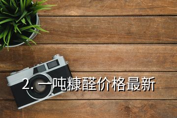 2. 一噸糠醛價格最新