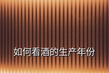 如何看酒的生產(chǎn)年份