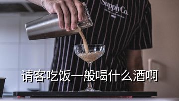 請(qǐng)客吃飯一般喝什么酒啊