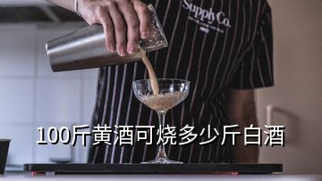 100斤黃酒可燒多少斤白酒