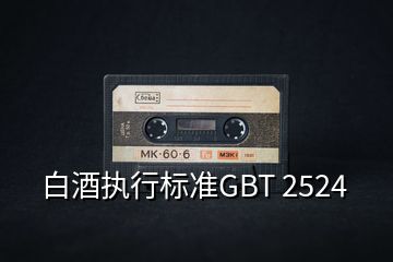 白酒執(zhí)行標(biāo)準(zhǔn)GBT 2524