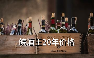 皖酒王20年價(jià)格