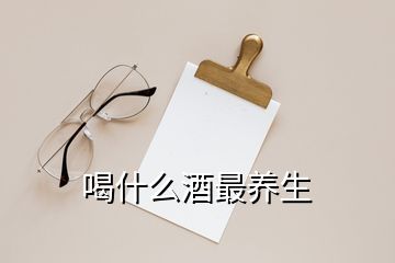 喝什么酒最養(yǎng)生