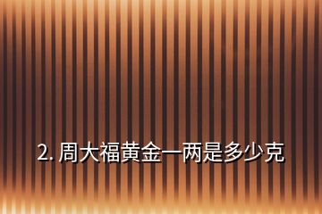 2. 周大福黃金一兩是多少克