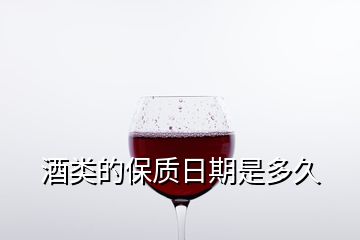 酒類的保質(zhì)日期是多久