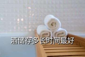 酒儲存多長時(shí)間最好