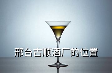 邢臺(tái)古順酒廠的位置