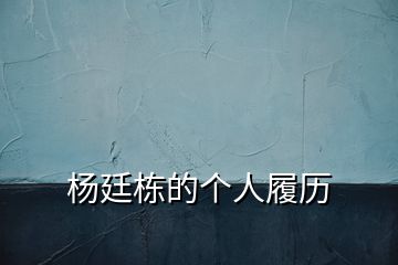 楊廷棟的個(gè)人履歷