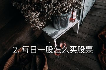 2. 每日一股怎么買股票