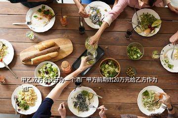 甲乙雙方合伙開(kāi)辦一個(gè)酒廠甲方前期出20萬(wàn)元給乙方作為酒廠