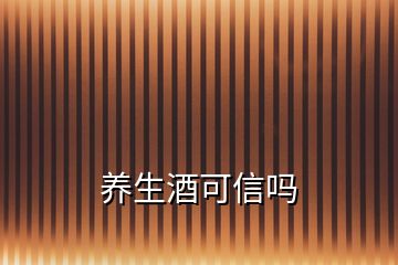 養(yǎng)生酒可信嗎