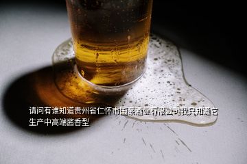 請問有誰知道貴州省仁懷市國親酒業(yè)有限公司我只知道它生產(chǎn)中高端醬香型