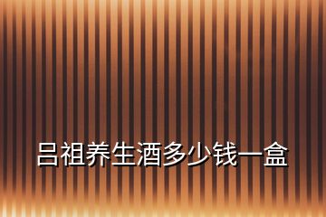 呂祖養(yǎng)生酒多少錢(qián)一盒