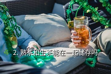 2. 熟茶和生茶能在一起儲存嗎