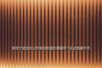 急找寧波送水公司電話知道的請?zhí)峁┫略诖烁屑げ槐M